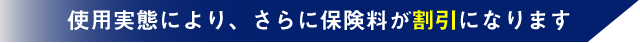 現在の無事故割引に加えて、使用実態により、さらに保険料が割引になります