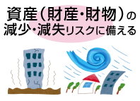 資産（財産・財物）のリスクに備える